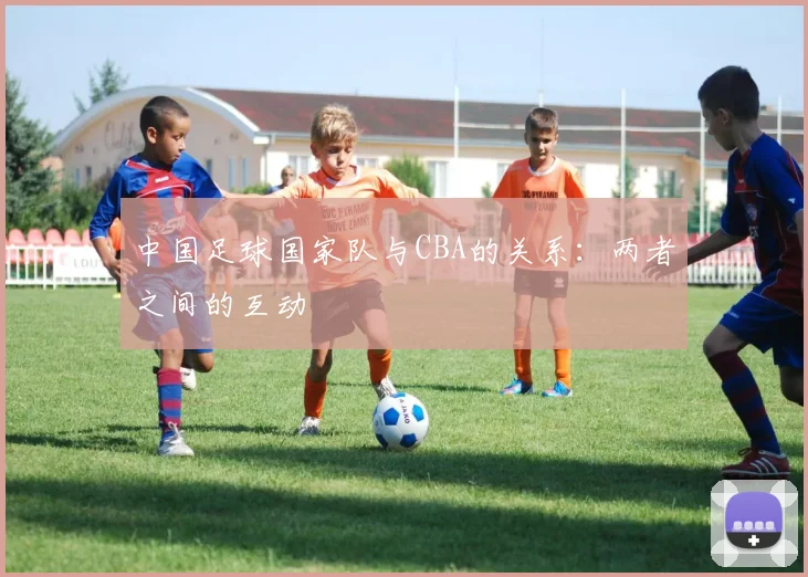 中国足球国家队与CBA的关系:两者之间的互动
