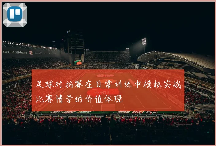 足球对抗赛在日常训练中模拟实战比赛情景的价值体现